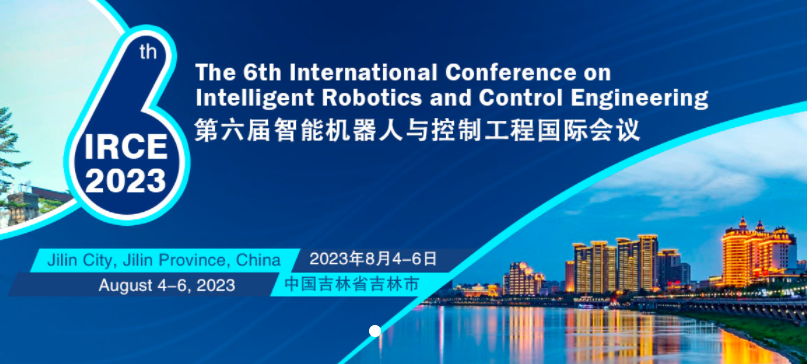 2023 The 6th International Conference on Intelligent Robotics and Control Engineering (IRCE 2023), Jilin, China