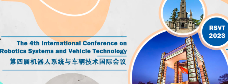 2023 The 4th International Conference on Robotics Systems and Vehicle Technology (RSVT 2023), Jilin, China