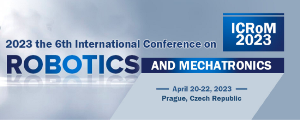 2023 the 6th International Conference on Robotics and Mechatronics (ICRoM 2023), Prague, Czech Republic