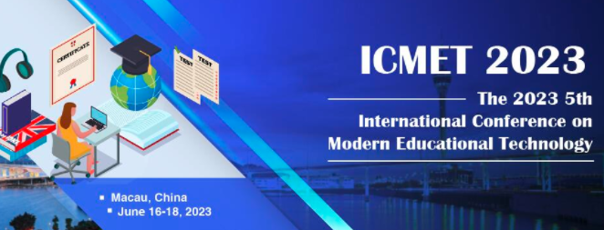 2023 The 5th International Conference on Modern Educational Technology (ICMET 2023), Macau, China
