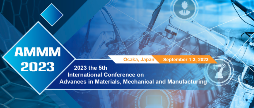 2023 5th International Conference on Advances in Materials, Mechanical and Manufacturing (AMMM 2023), Osaka, Japan