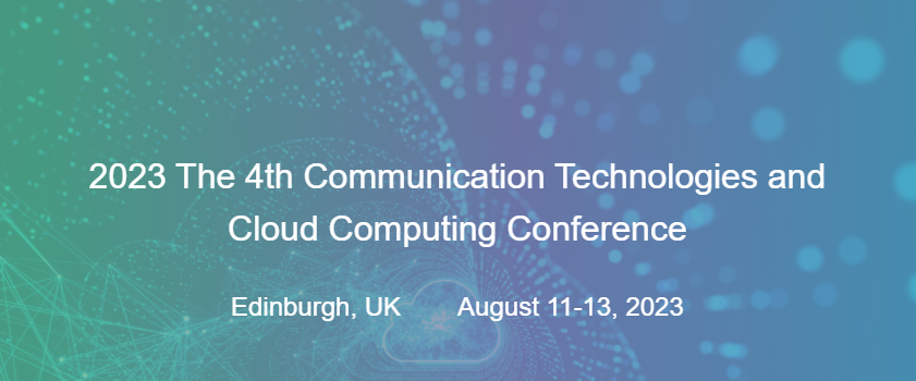 2023 The 4th Communication Technologies and Cloud Computing Conference (CTCCC 2023), Edinburgh, United Kingdom