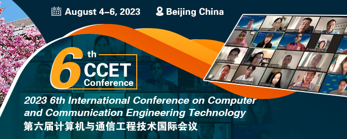 2023 6th International Conference on Computer and Communication Engineering Technology (CCET 2023), Beijing, China