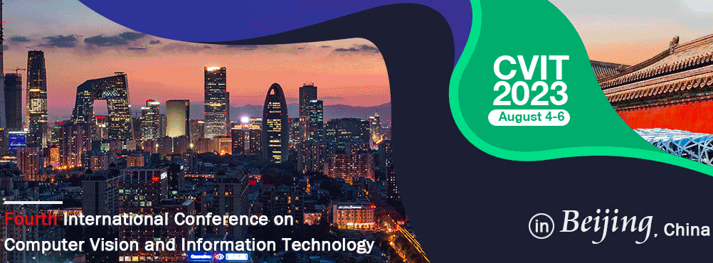 2023 The 4th International Conference on Computer Vision and Information Technology (CVIT 2023), Beijing, China