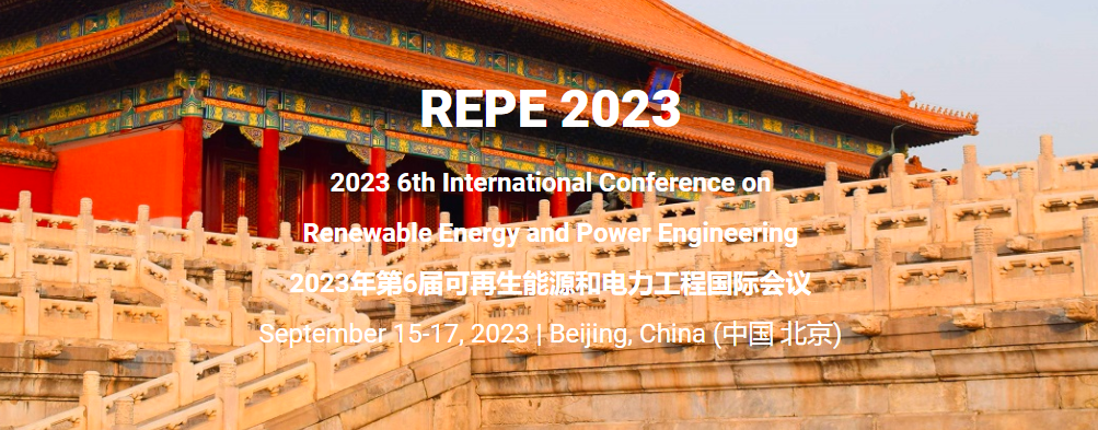 2023 6th International Conference on Renewable Energy and Power Engineering (REPE 2023), Beijing, China