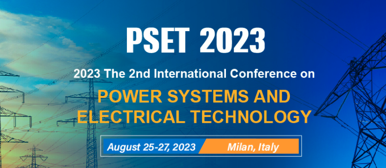 2023 2nd International Conference on Power Systems and Electrical Technology (PSET 2023), Milan, Italy