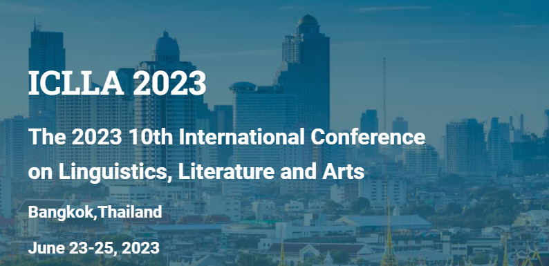 The 2023 10th International Conference on Linguistics, Literature and Arts (ICLLA 2023), Bangkok, Thailand