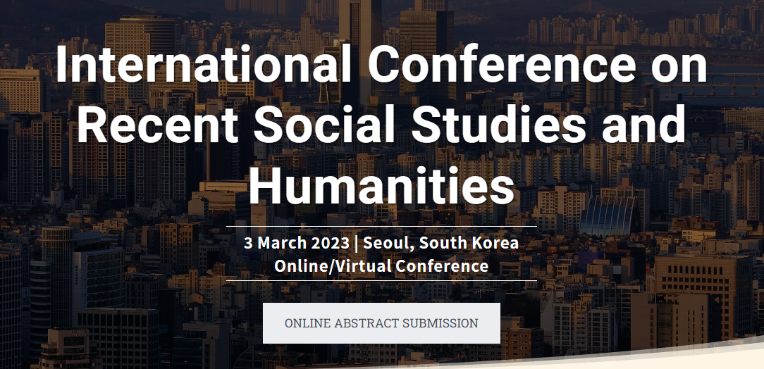 2023–International Conference on Recent Social Studies and Humanities, 03rd March, Seoul, Online Event