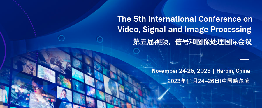 2023 The 5th International Conference on Video, Signal and Image Processing (VSIP 2023), Harbin, China