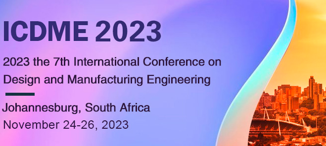 2023 the 7th International Conference on Design and Manufacturing Engineering (ICDME 2023), Johannesburg, South Africa