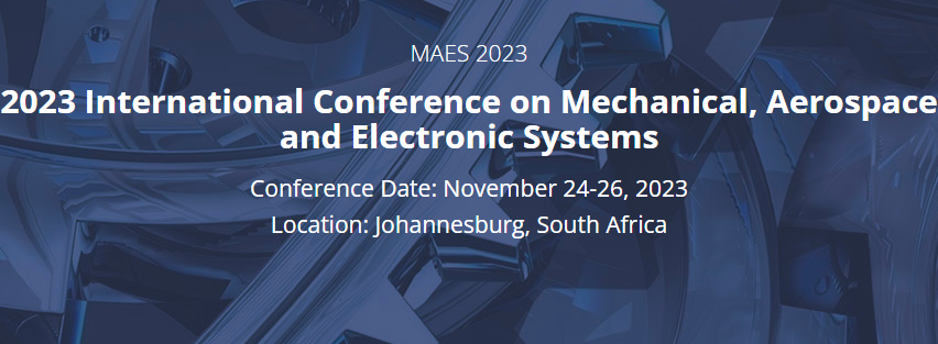 2023 International Conference on Mechanical, Aerospace and Electronic Systems (MAES 2023), Johannesburg, South Africa
