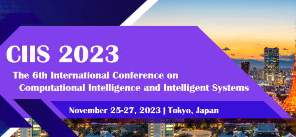 2023 The 6th International Conference on Computational Intelligence and Intelligent Systems (CIIS 2023), Tokyo, Japan