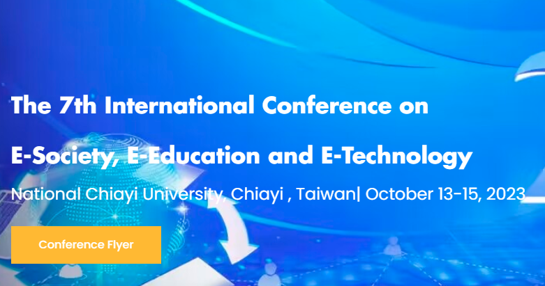 2023 The 7th International Conference on E-Society, E-Education and E-Technology (ICSET 2023), Chiayi, China