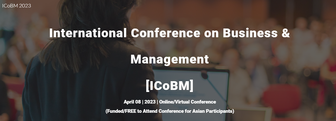 Registration for the International Conference on Business & Management (ICoBM) is either funded or free, Online Event