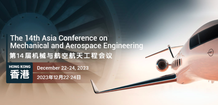 2023 The 14th Asia Conference on Mechanical and Aerospace Engineering (ACMAE 2023), Hong Kong, China