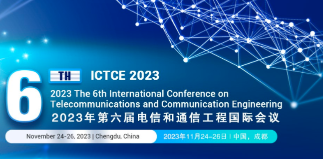 2023 The 6th International Conference on Telecommunications and Communication Engineering (ICTCE 2023), Chengdu, China