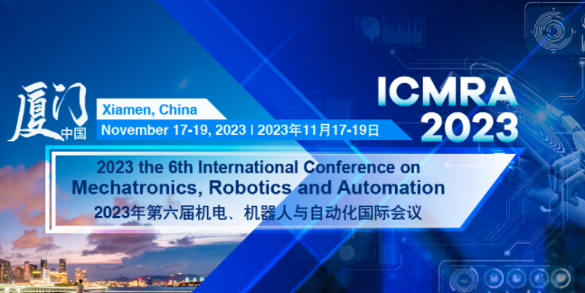 2023 the 6th International Conference on Mechatronics, Robotics and Automation (ICMRA 2023), Xiamen, China