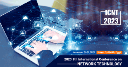 2023 6th International Conference on Network Technology (ICNT 2023), Sharm El-Sheikh, Egypt