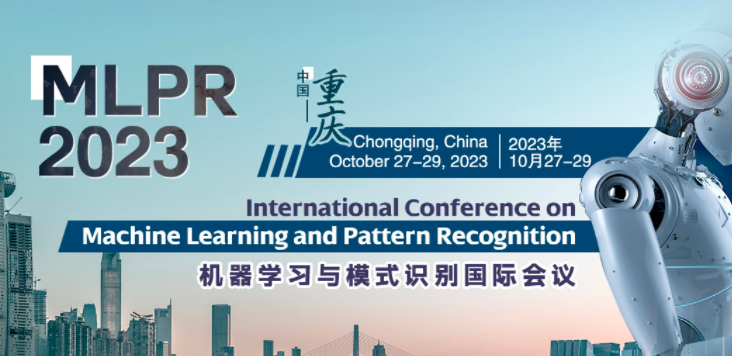 2023 The International Conference on Machine Learning and Pattern Recognition (MLPR 2023), Chongqing, China