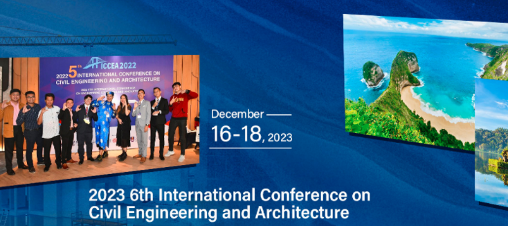 2023 6th International Conference on Civil Engineering and Architecture (ICCEA 2023), Bali Island, Indonesia