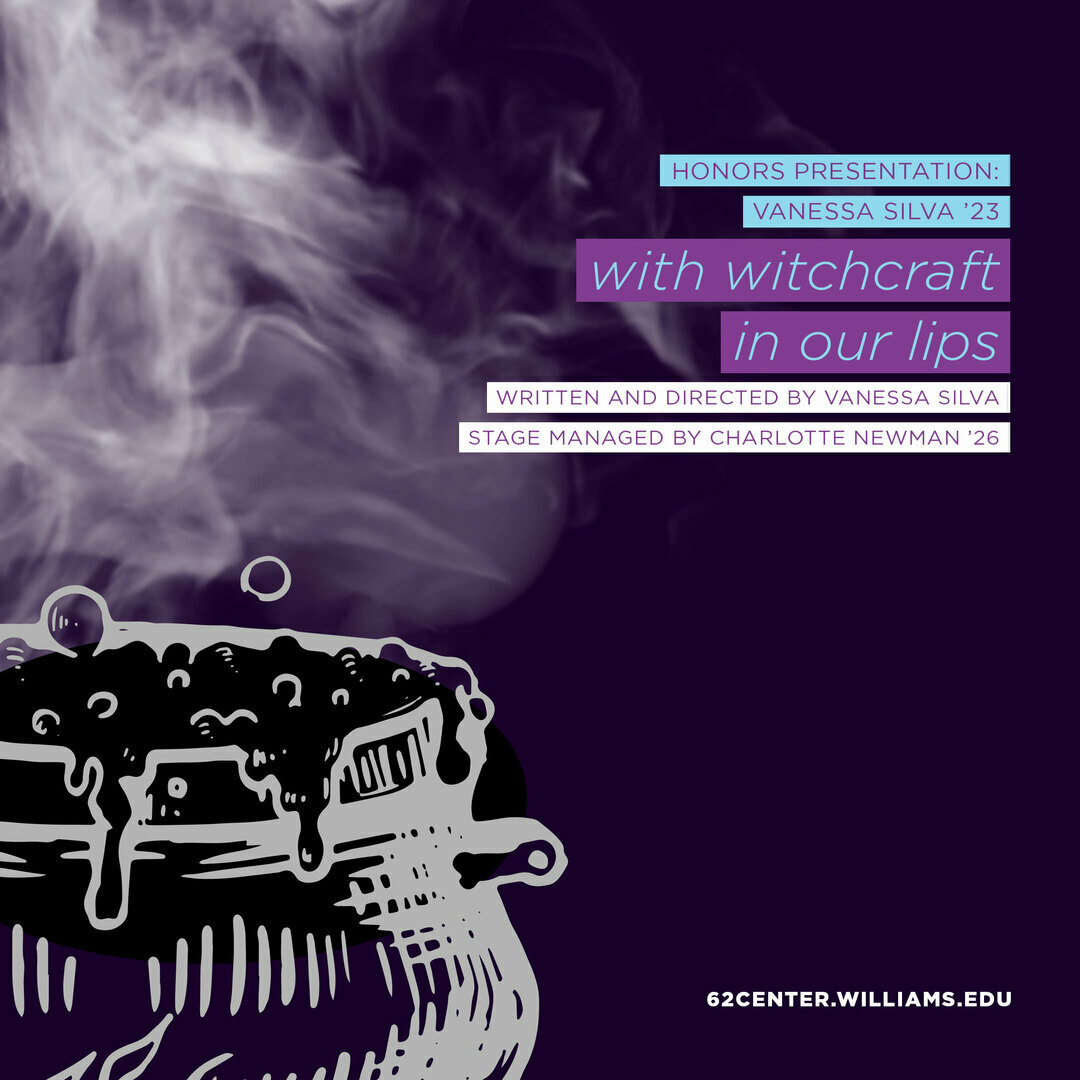 "with witchcraft in our lips" an original play by Vanessa Silva '23, Williamstown, Massachusetts, United States