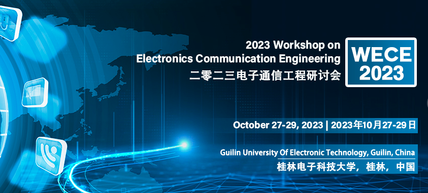 2023 Workshop on Electronics Communication Engineering (WECE 2023), Guilin, China