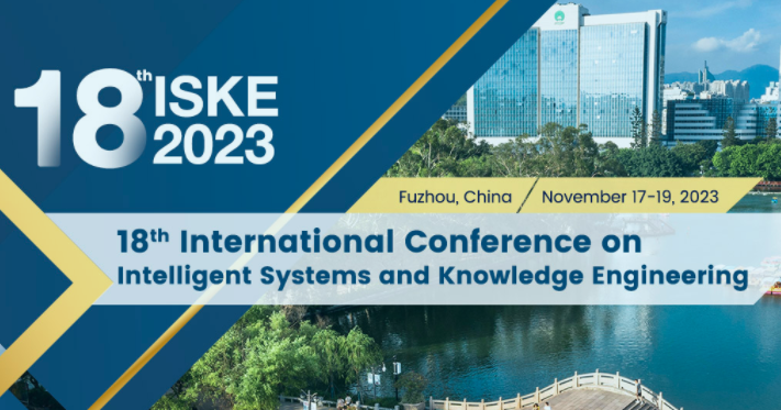 2023 The 18th International Conference on Intelligent Systems and Knowledge Engineering (ISKE 2023), Fuzhou, China