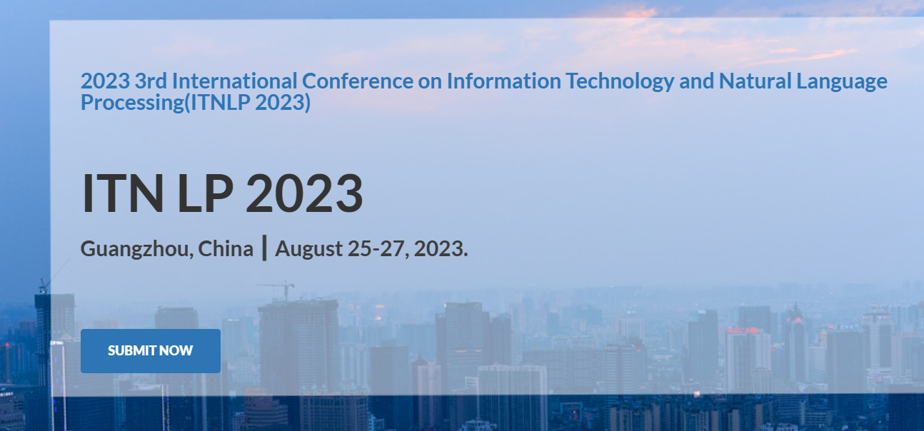 2023 3rd International Conference on Information Technology and Natural Language Processing (ITNLP 2023) -EI Compendex, Guangzhou, Guangdong, China