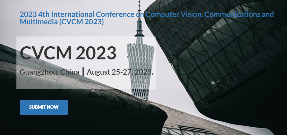 2023 4th International Conference on Computer Vision, Communications and Multimedia (CVCM 2023) -EI Compendex, Guangzhou, Guangdong, China