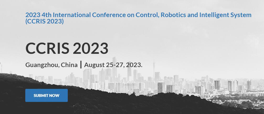 2023 4th International Conference on Control, Robotics and Intelligent System (CCRIS 2023) -EI Compendex, Guangzhou, Guangdong, China