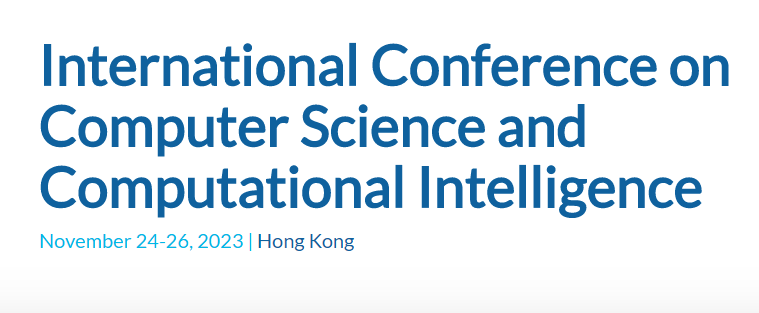 2023 International Conference on Computer Science and Computational Intelligence (CSCI 2023), Hong Kong, China