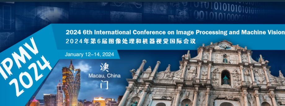 2024 6th International Conference on Image Processing and Machine Vision (IPMV 2024), Macau, China