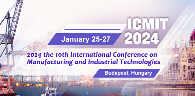 2024 the 10th International Conference on Manufacturing and Industrial Technologies (ICMIT 2024), Budapest, Hungary