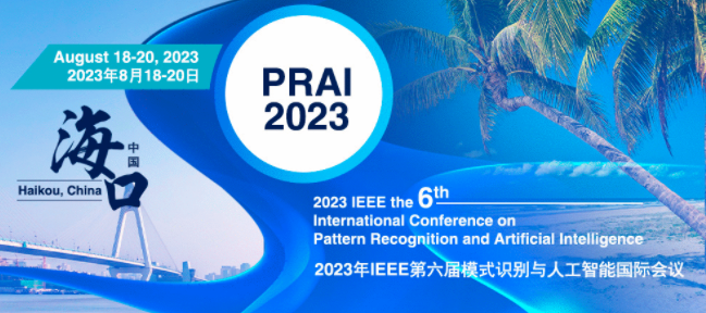 2023 IEEE the 6th International Conference on Pattern Recognition and Artificial Intelligence (PRAI 2023), Haikou, China