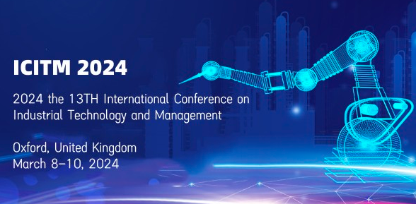 2024 the 13th International Conference on Industrial Technology and Management (ICITM 2024), Oxford, United Kingdom