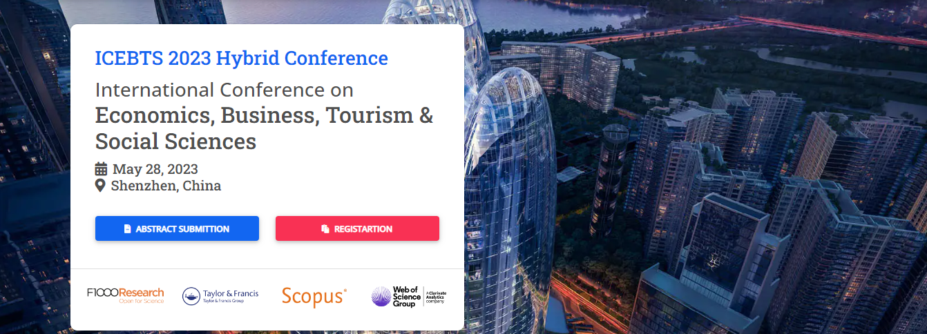 International Conference on Economics, Business, Tourism & Social Sciences, ICEBTS-2023, Shenzhen, Guangdong, China