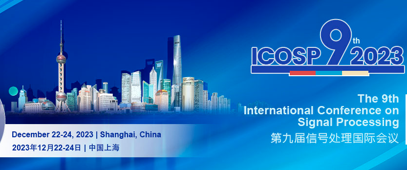 2023 The 9th International Conference on Signal Processing (ICOSP 2023), Shanghai, China