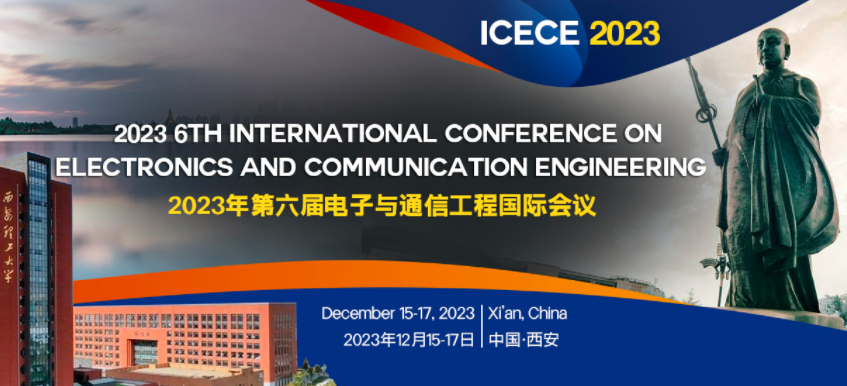 2023 the 6th International Conference on Electronics and Communication Engineering (ICECE 2023), Xi'an, China