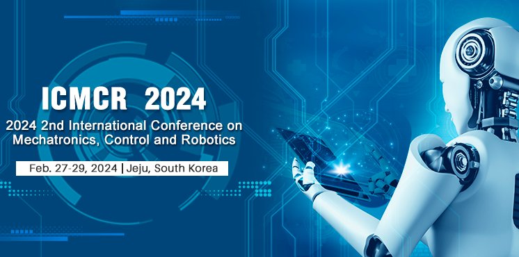 2024 2nd International Conference on Mechatronics, Control and Robotics (ICMCR 2024), Jeju, South korea