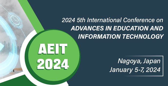 2024 5th International Conference on Advances in Education and Information Technology (AEIT 2024), Nagoya, Japan