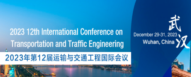 2023 12th International Conference on Transportation and Traffic Engineering (ICTTE 2023), Wuhan, China