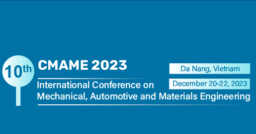2023 The 10th International Conference on Mechanical, Automotive and Materials Engineering (CMAME 2023), Da Nang, Vietnam
