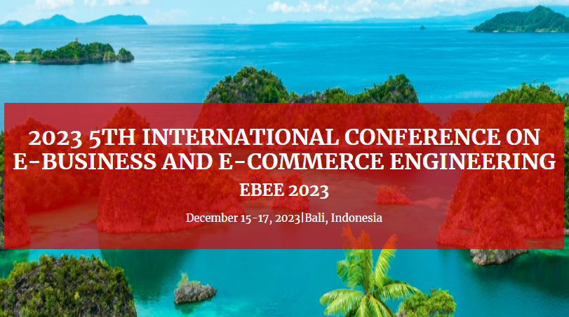 2023 5th International Conference on E-Business and E-Commerce Engineering (EBEE 2023), Bali, Indonesia