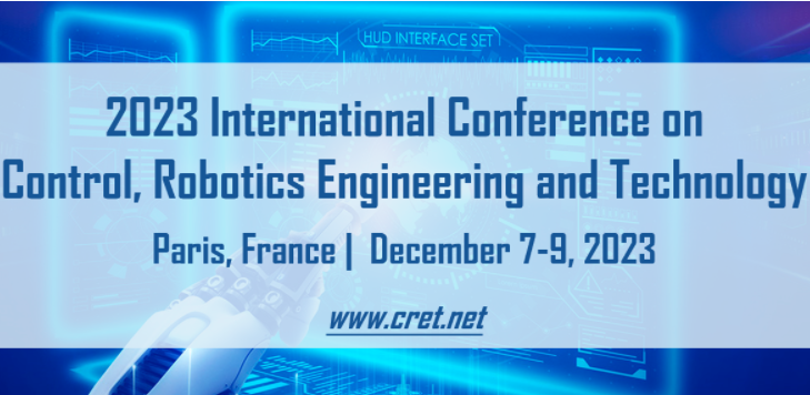 2023 International Conference on Control, Robotics Engineering and Technology (CRET 2023), Paris, France