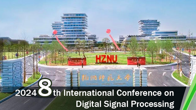 2024 8th International Conference on Digital Signal Processing (ICDSP 2024), Hangzhou, China