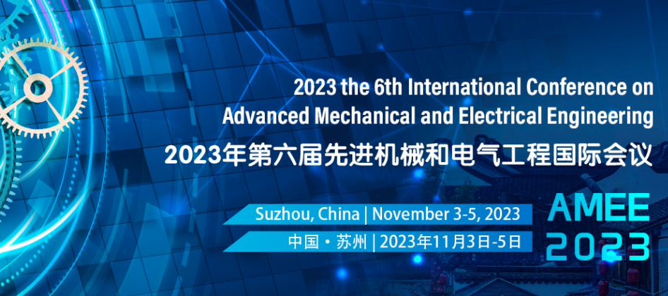 2023 the 6th International Conference on Advanced Mechanical and Electrical Engineering (AMEE 2023), Suzhou, China
