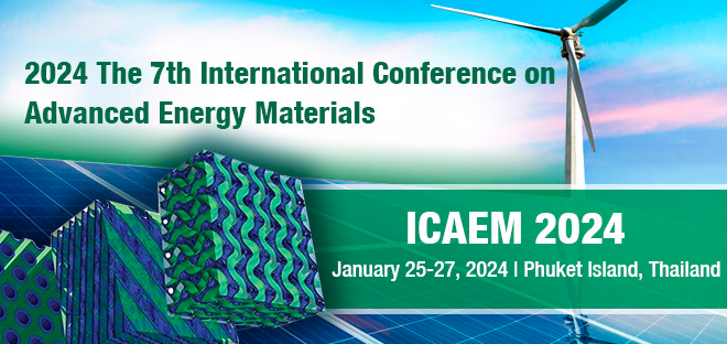 2024 The 7th International Conference on Advanced Energy Materials (ICAEM 2024), Phuket Island, Thailand
