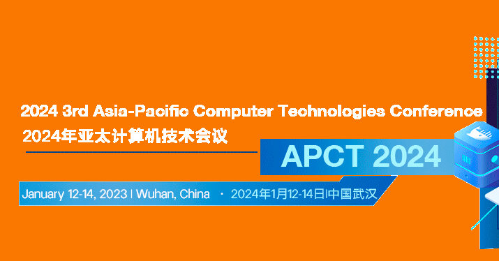 2024 3rd Asia-Pacific Computer Technologies Conference (APCT 2024), Wuhan, China