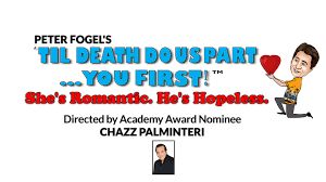 Peter Fogel's "TIL DEATH DO US PART... YOU FIRST!" Dir. by CHAZZ PALMINTERI June 17th Mamaroneck NY, Mamaroneck, New York, United States