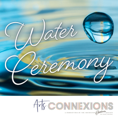 Arts Connexions: Water Ceremony